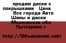 продам диски с покрышками › Цена ­ 7 000 - Все города Авто » Шины и диски   . Московская обл.,Лыткарино г.